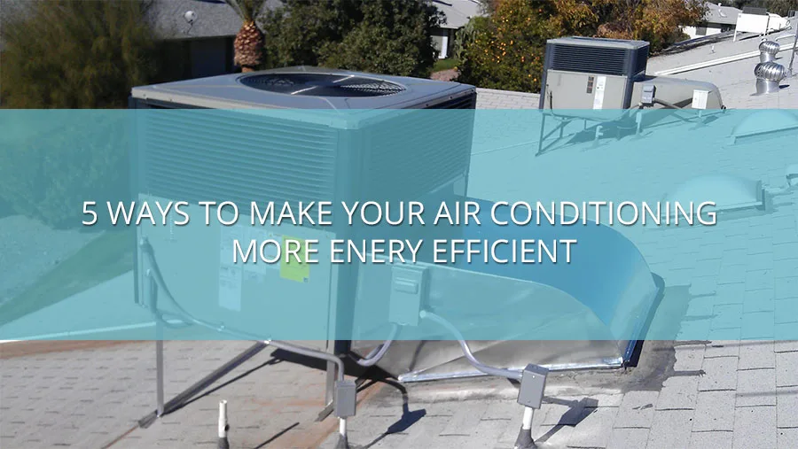 5 Ways To Make Your Air Conditioning more Enery Efficient